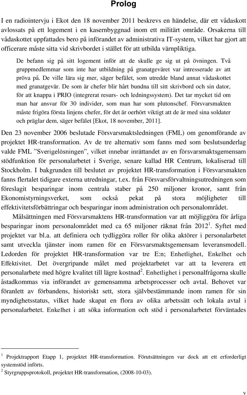 De befann sig på sitt logement inför att de skulle ge sig ut på övningen. Två gruppmedlemmar som inte har utbildning på granatgeväret var intresserade av att pröva på.