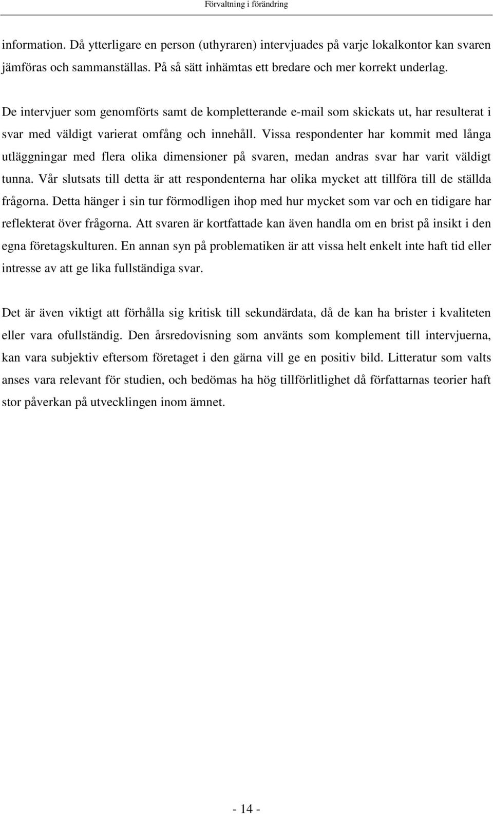 Vissa respondenter har kommit med långa utläggningar med flera olika dimensioner på svaren, medan andras svar har varit väldigt tunna.