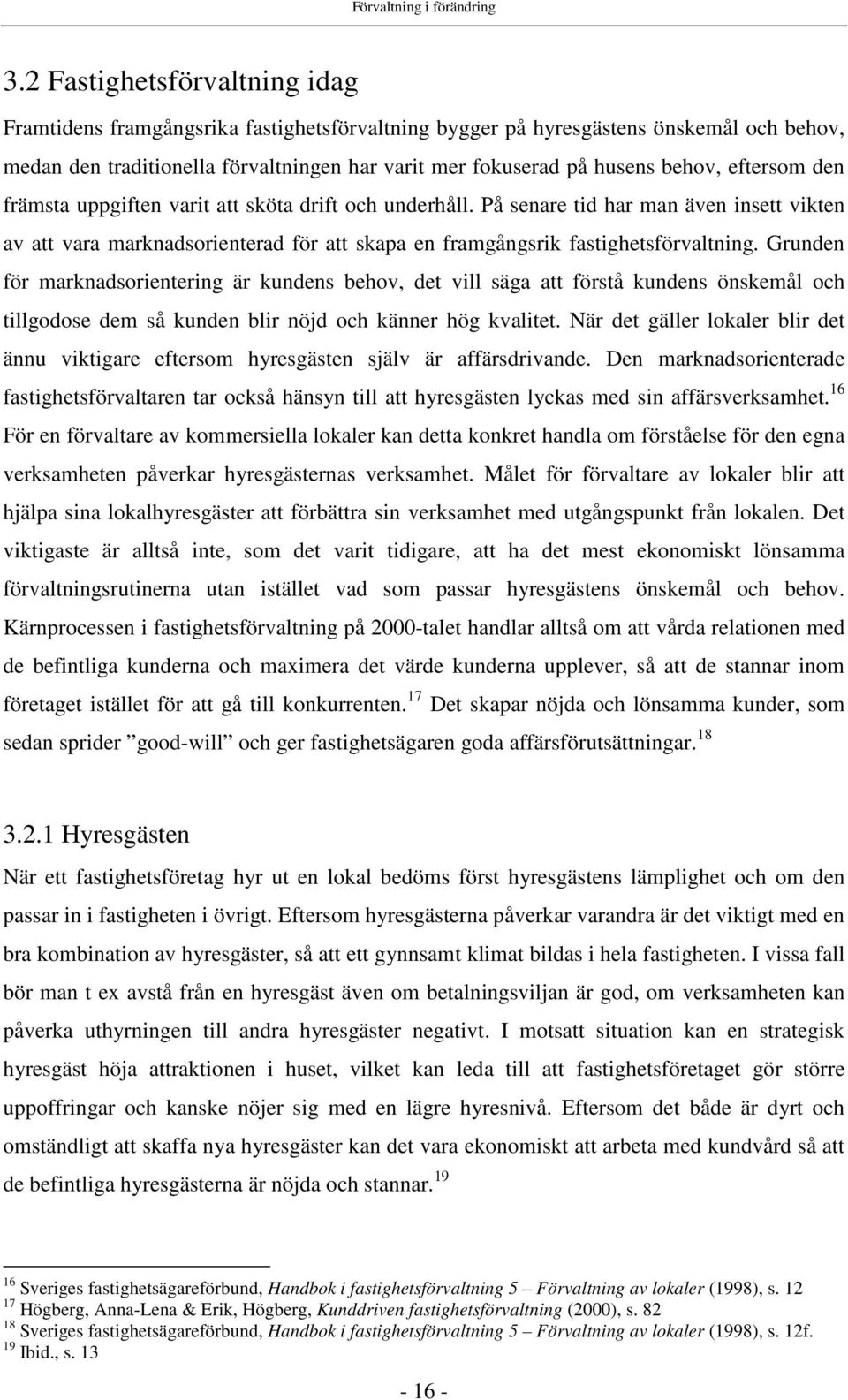 Grunden för marknadsorientering är kundens behov, det vill säga att förstå kundens önskemål och tillgodose dem så kunden blir nöjd och känner hög kvalitet.