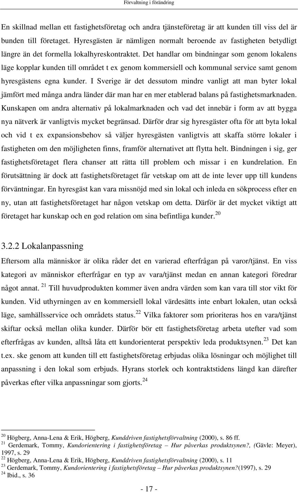 Det handlar om bindningar som genom lokalens läge kopplar kunden till området t ex genom kommersiell och kommunal service samt genom hyresgästens egna kunder.