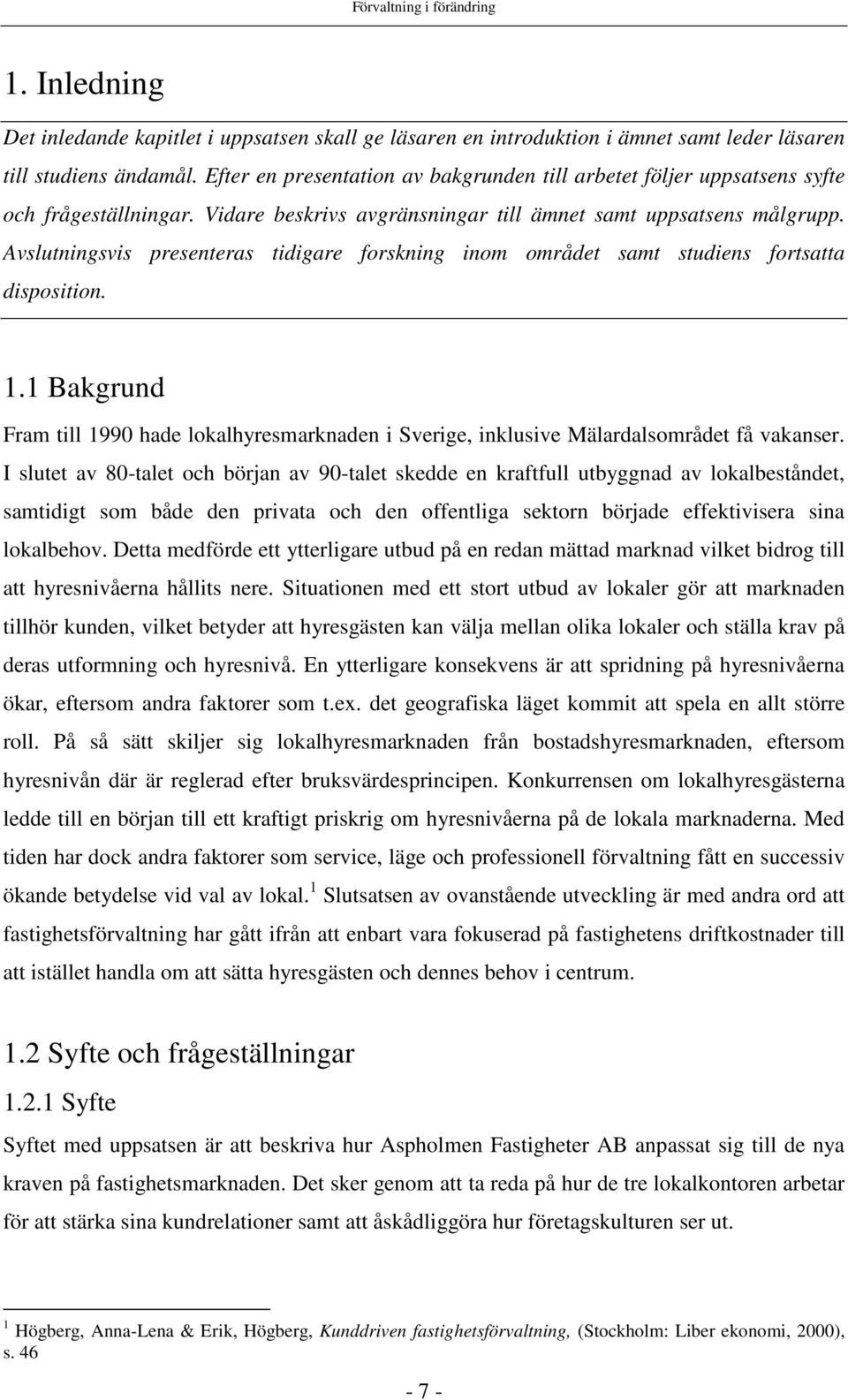 Avslutningsvis presenteras tidigare forskning inom området samt studiens fortsatta disposition. 1.1 Bakgrund Fram till 1990 hade lokalhyresmarknaden i Sverige, inklusive Mälardalsområdet få vakanser.