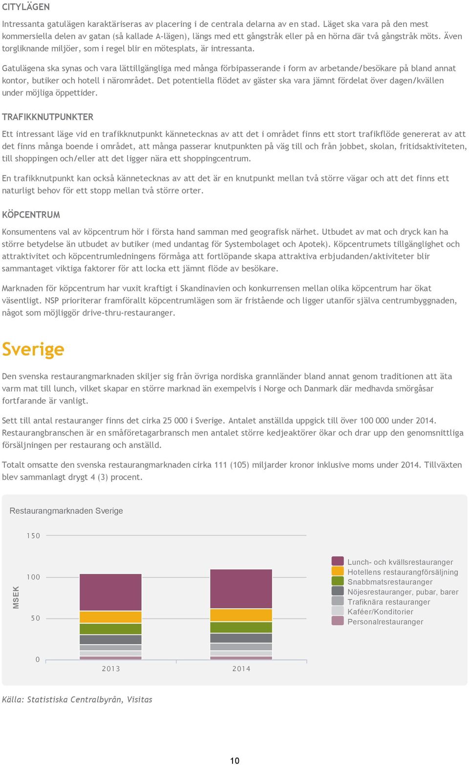 Även torgliknande miljöer, som i regel blir en mötesplats, är intressanta.