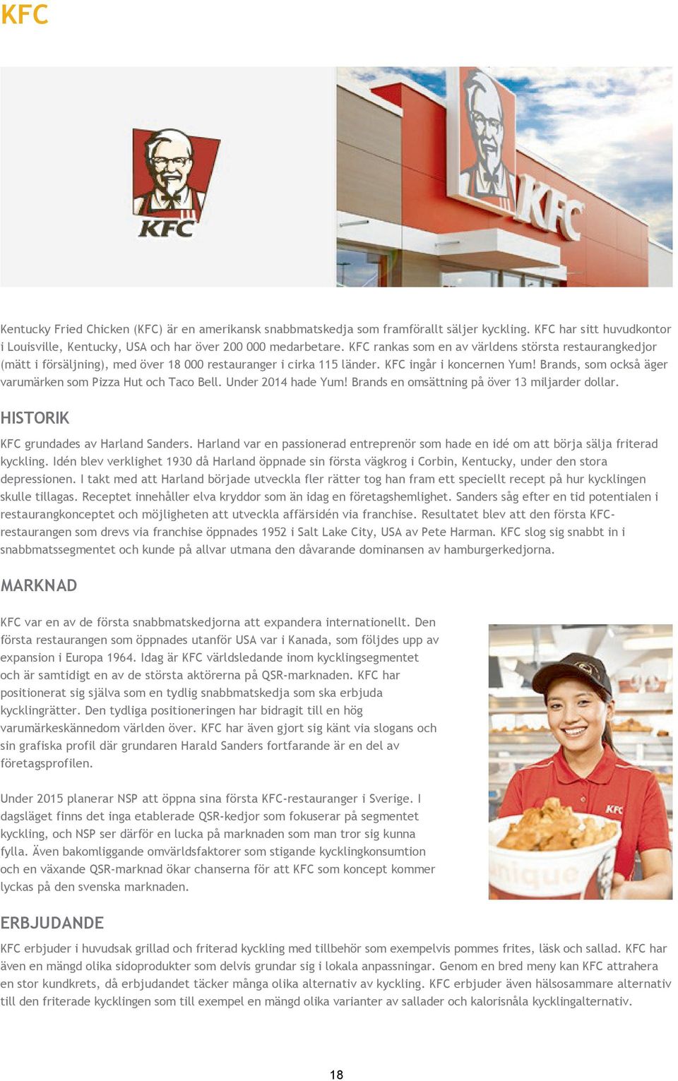 Brands, som också äger varumärken som Pizza Hut och Taco Bell. Under 2014 hade Yum! Brands en omsättning på över 13 miljarder dollar. HISTORIK KFC grundades av Harland Sanders.