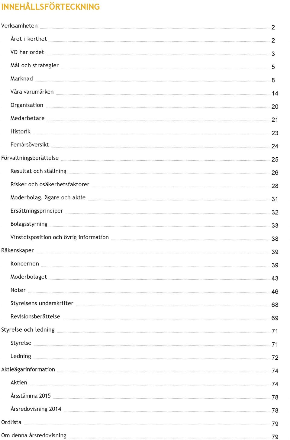 Noter Styrelsens underskrifter Revisionsberättelse Styrelse och ledning Styrelse Ledning Aktieägarinformation Aktien Årsstämma 2015 Årsredovisning 2014 Ordlista Om denna årsredovisning 2XXX 2XXX