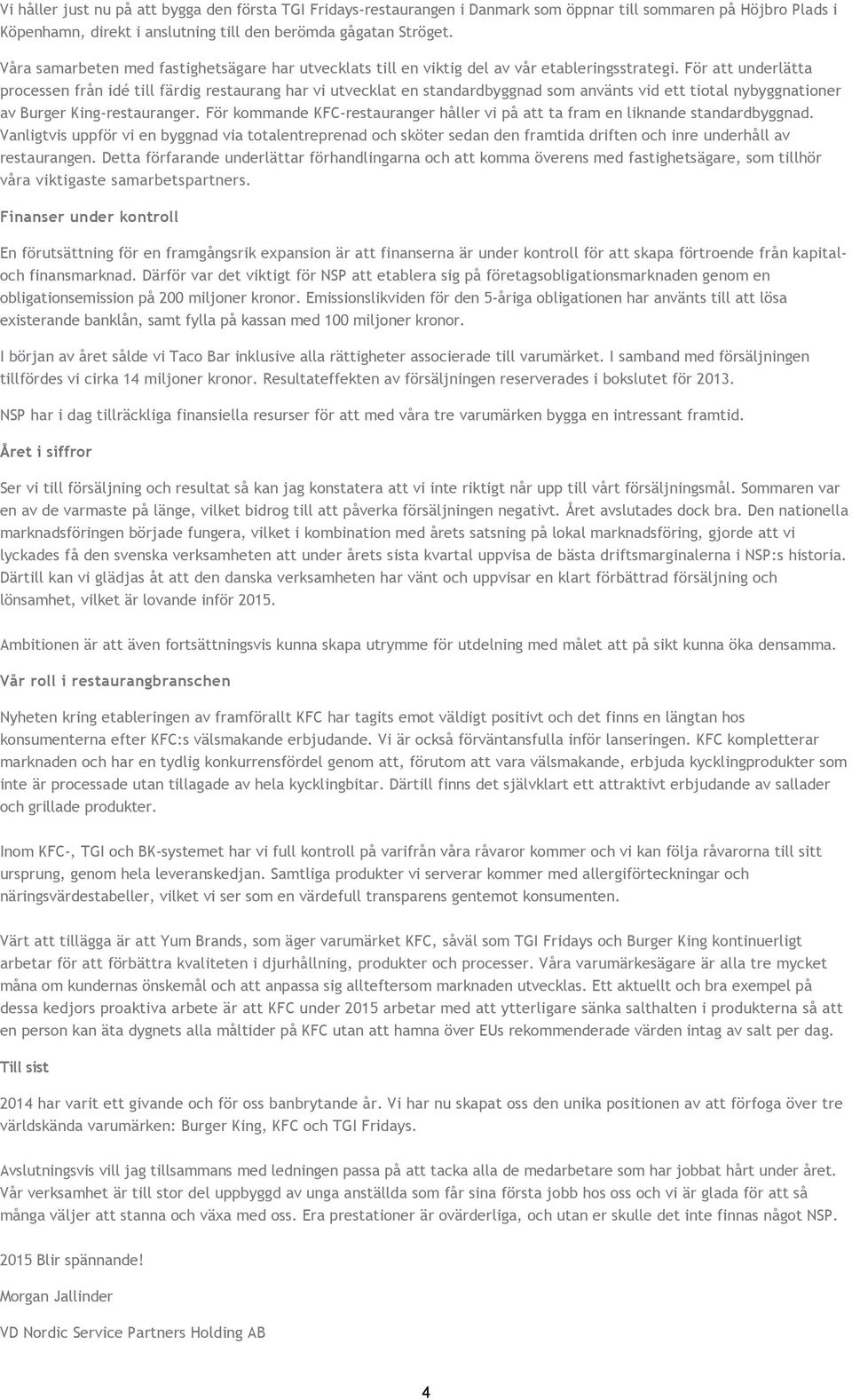 För att underlätta processen från idé till färdig restaurang har vi utvecklat en standardbyggnad som använts vid ett tiotal nybyggnationer av Burger King restauranger.