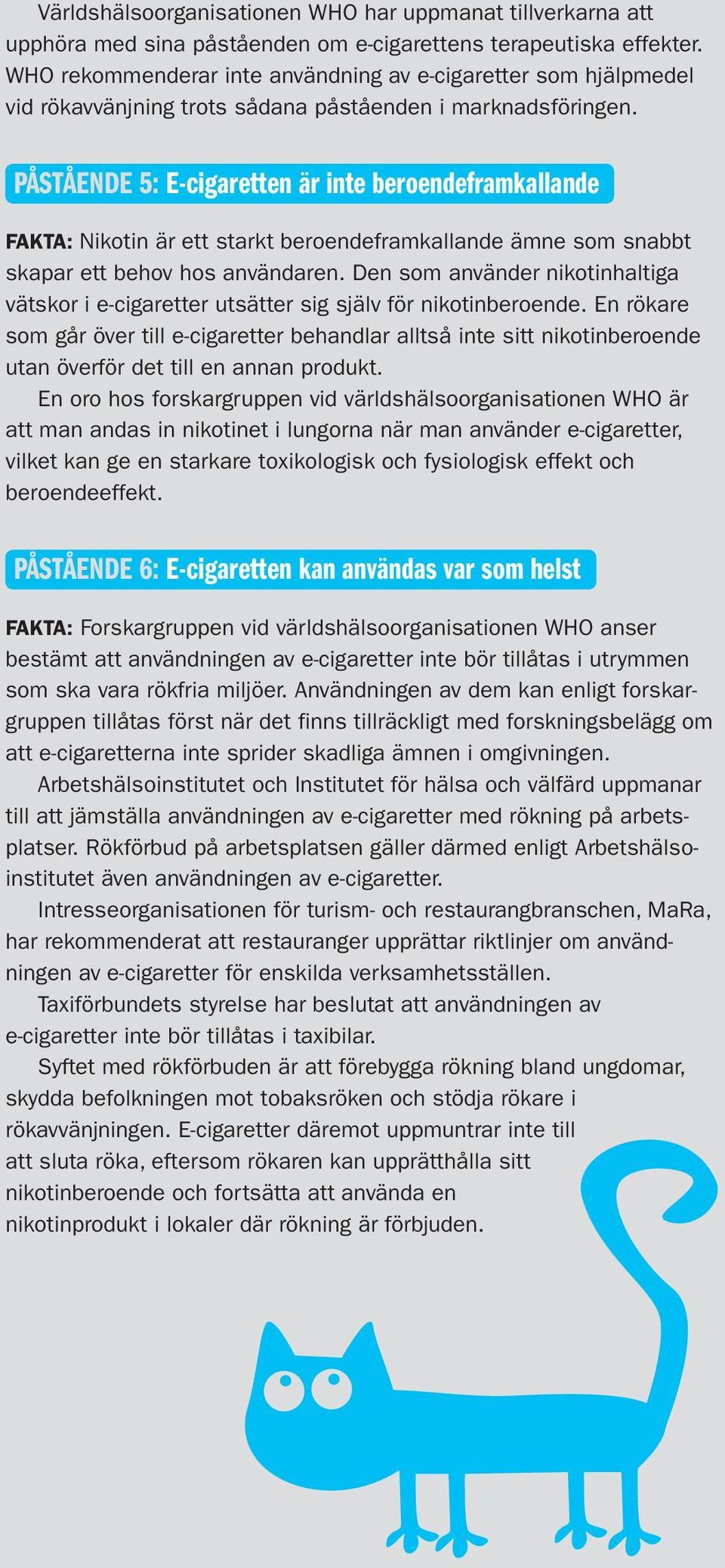 Påstående 5: E-cigaretten är inte beroendeframkallande FAKTA: Nikotin är ett starkt beroendeframkallande ämne som snabbt skapar ett behov hos användaren.