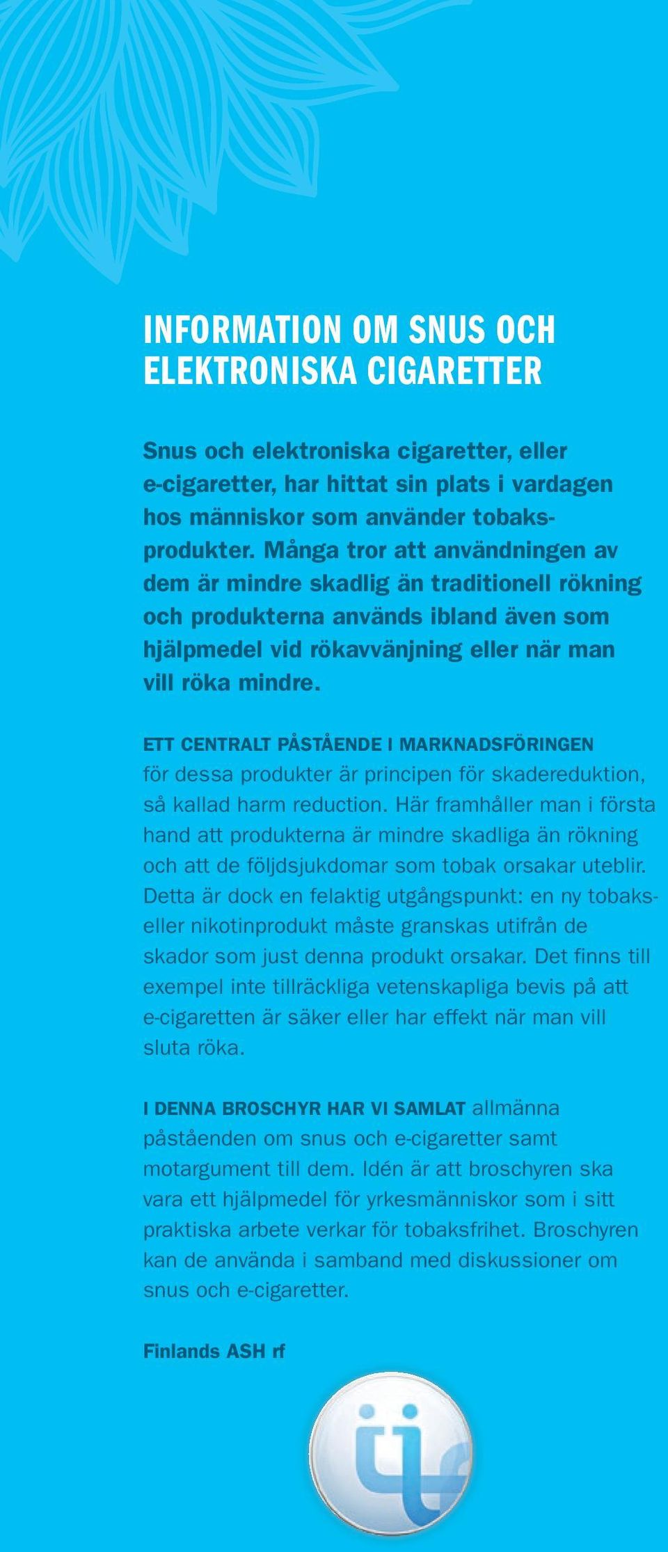 Ett centralt påstående i marknadsföringen för dessa produkter är principen för skadereduktion, så kallad harm reduction.