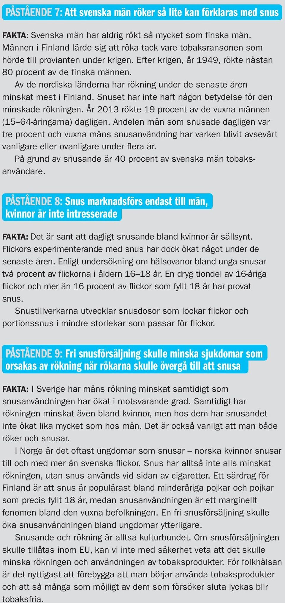 Av de nordiska länderna har rökning under de senaste åren minskat mest i Finland. Snuset har inte haft någon betydelse för den minskade rökningen.