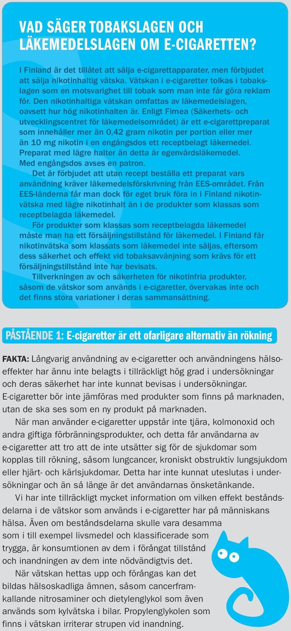 Enligt Fimea (Säkerhets- och utvecklingscentret för läkemedelsområdet) är ett e-cigarettpreparat som innehåller mer än 0,42 gram nikotin per portion eller mer än 10 mg nikotin i en engångsdos ett