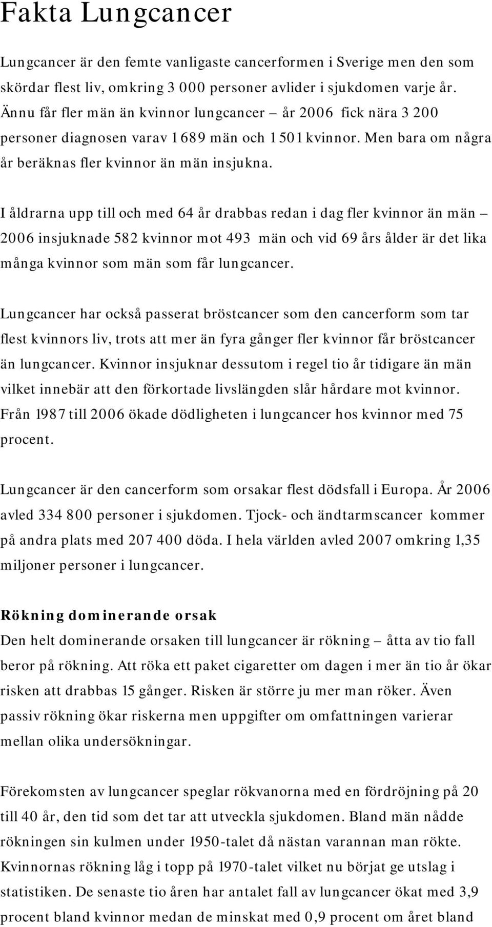 I åldrarna upp till och med 64 år drabbas redan i dag fler kvinnor än män 2006 insjuknade 582 kvinnor mot 493 män och vid 69 års ålder är det lika många kvinnor som män som får lungcancer.