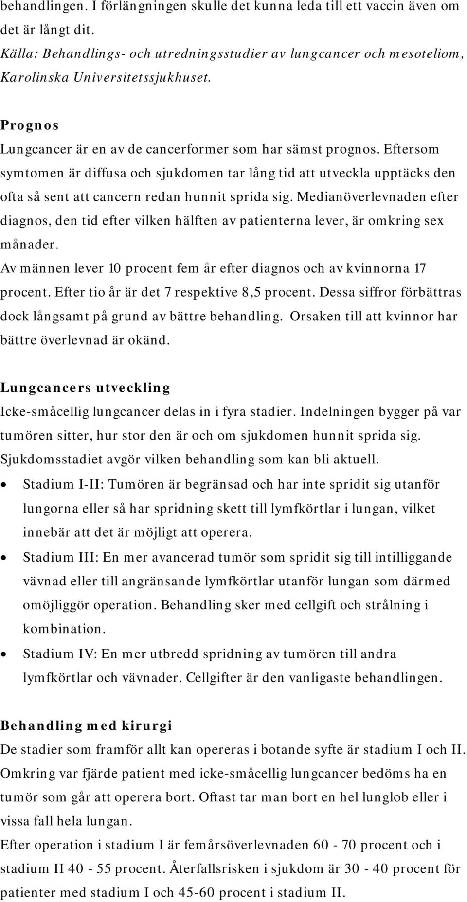 Medianöverlevnaden efter diagnos, den tid efter vilken hälften av patienterna lever, är omkring sex månader. Av männen lever 10 procent fem år efter diagnos och av kvinnorna 17 procent.