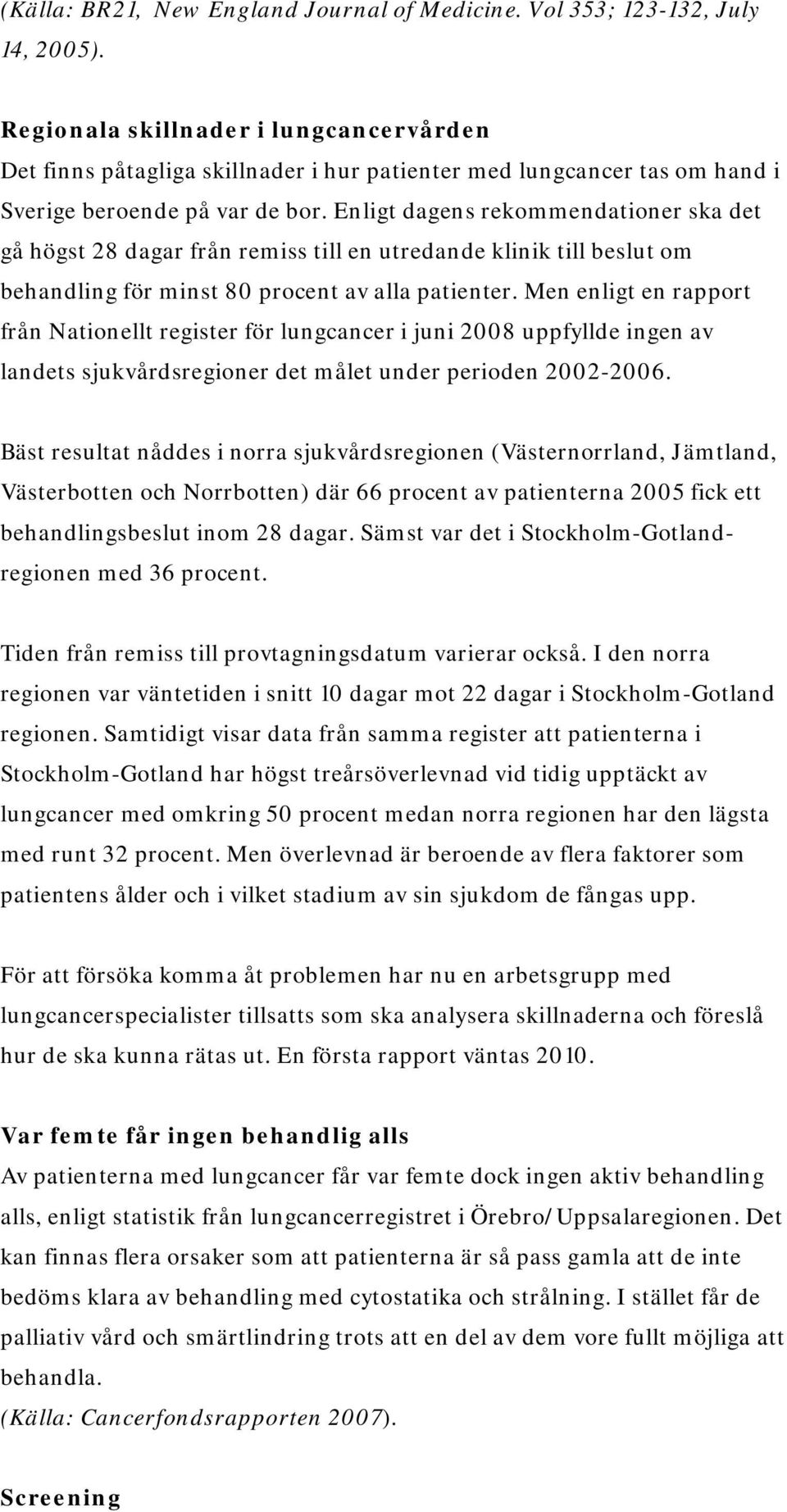 Enligt dagens rekommendationer ska det gå högst 28 dagar från remiss till en utredande klinik till beslut om behandling för minst 80 procent av alla patienter.