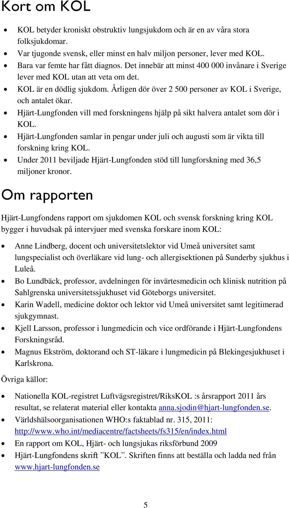 Hjärt-Lungfonden vill med forskningens hjälp på sikt halvera antalet som dör i KOL. Hjärt-Lungfonden samlar in pengar under juli och augusti som är vikta till forskning kring KOL.