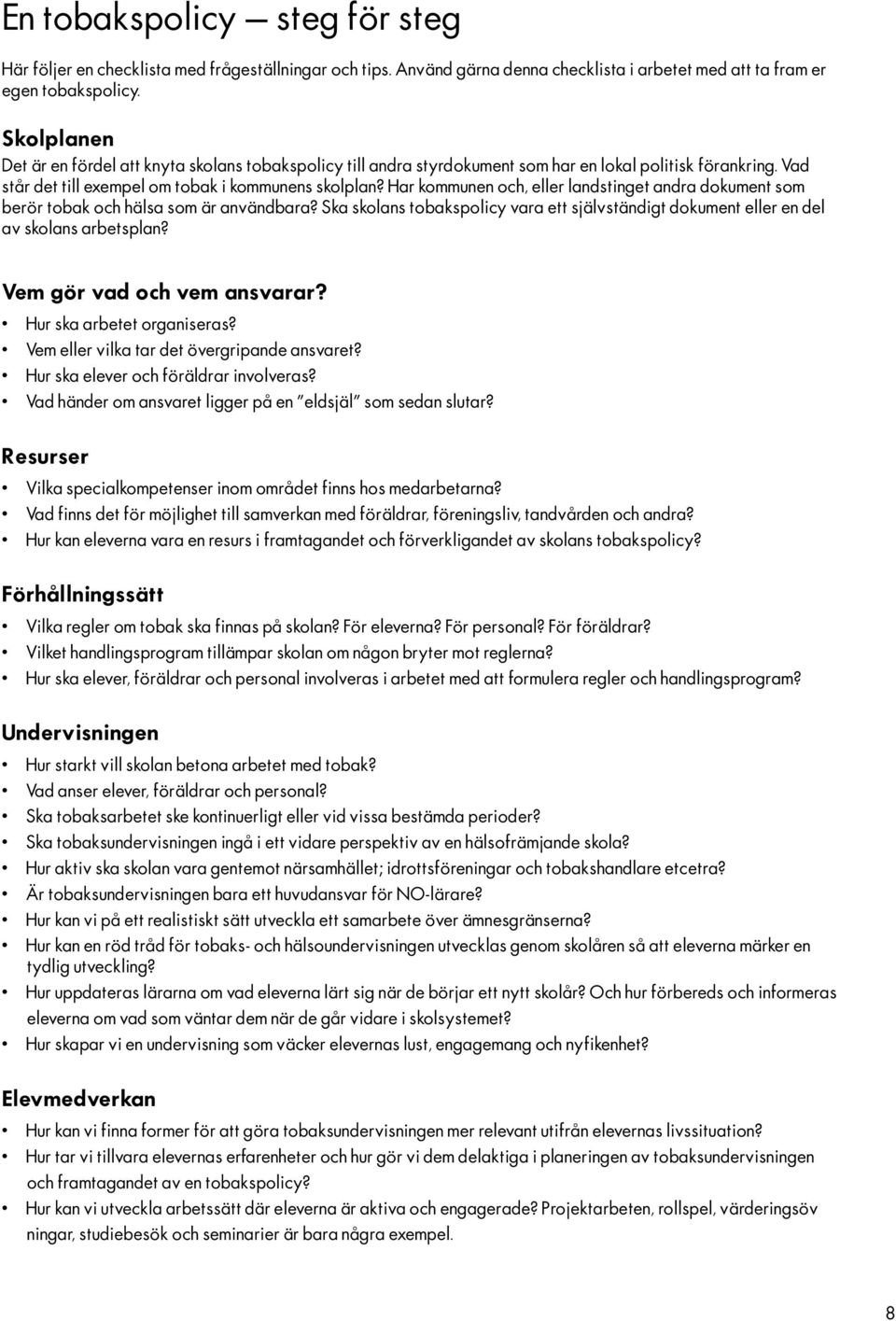 Har kommunen och, eller landstinget andra dokument som berör tobak och hälsa som är användbara? Ska skolans tobakspolicy vara ett självständigt dokument eller en del av skolans arbetsplan?