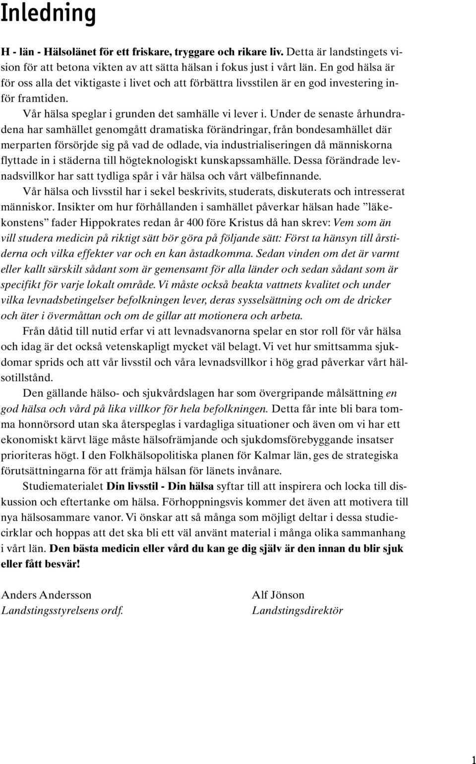 Under de senaste århundradena har samhället genomgått dramatiska förändringar, från bondesamhället där merparten försörjde sig på vad de odlade, via industrialiseringen då människorna flyttade in i