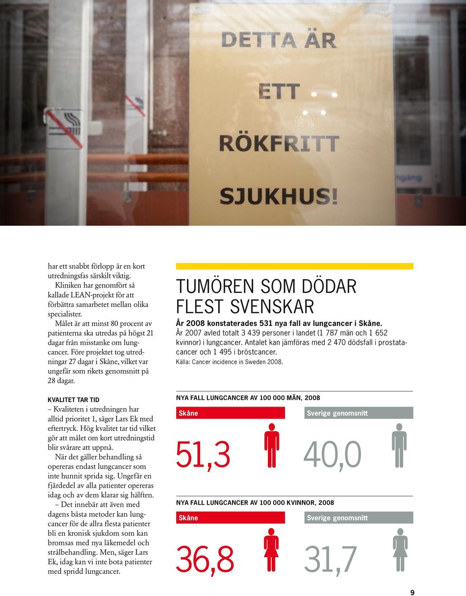 Före projektet tog utredningar 27 dagar i Skåne, vilket var ungefär som rikets genomsnitt på 28 dagar. Kvalitet tar tid Kvaliteten i utredningen har alltid prioritet 1, säger Lars Ek med eftertryck.