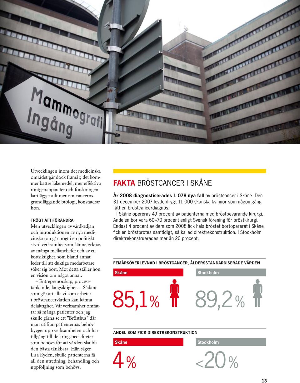 Trögt att förändra Men utvecklingen av vårdkedjan och introduktionen av nya medicinska rön går trögt i en politiskt styrd verksamhet som känne tecknas av många mellanchefer och av en kortsiktighet,