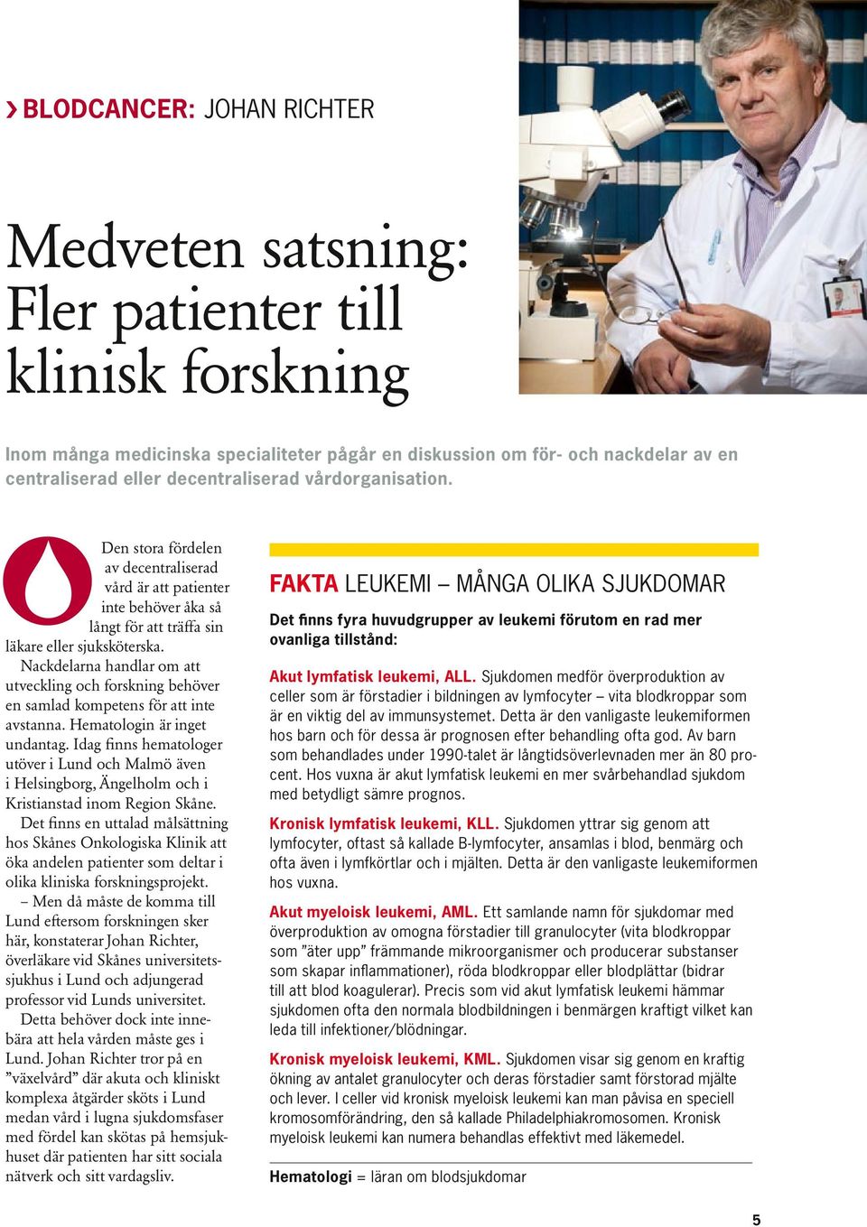 Nackdelarna handlar om att utveckling och forskning behöver en samlad kompetens för att inte avstanna. Hematologin är inget undantag.