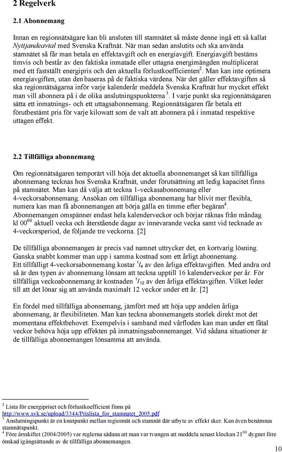 Energiavgift bestäms timvis och består av den faktiska inmatade eller uttagna energimängden multiplicerat med ett fastställt energipris och den aktuella förlustkoefficienten 2.