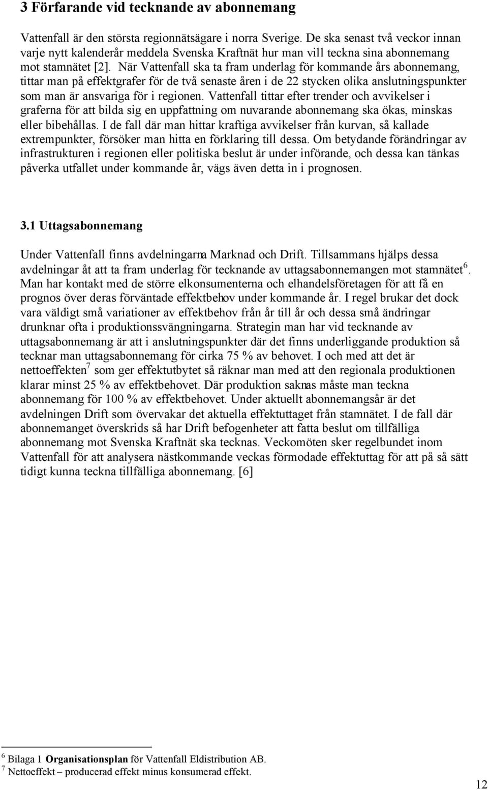 När Vattenfall ska ta fram underlag för kommande års abonnemang, tittar man på effektgrafer för de två senaste åren i de 22 stycken olika anslutningspunkter som man är ansvariga för i regionen.