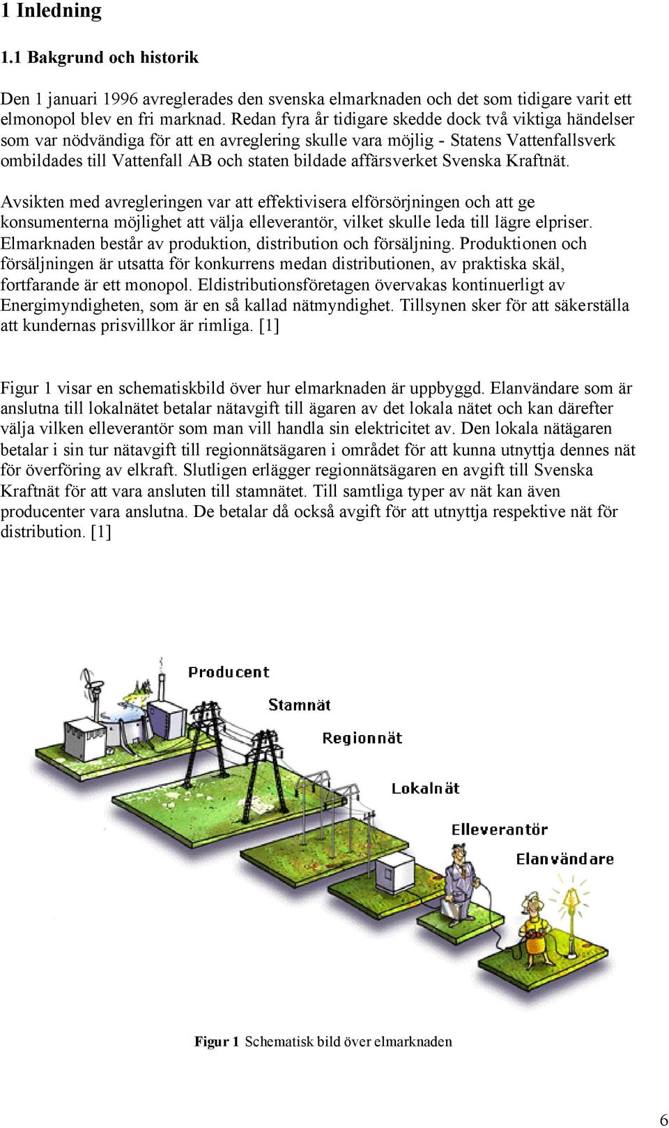 affärsverket Svenska Kraftnät. Avsikten med avregleringen var att effektivisera elförsörjningen och att ge konsumenterna möjlighet att välja elleverantör, vilket skulle leda till lägre elpriser.