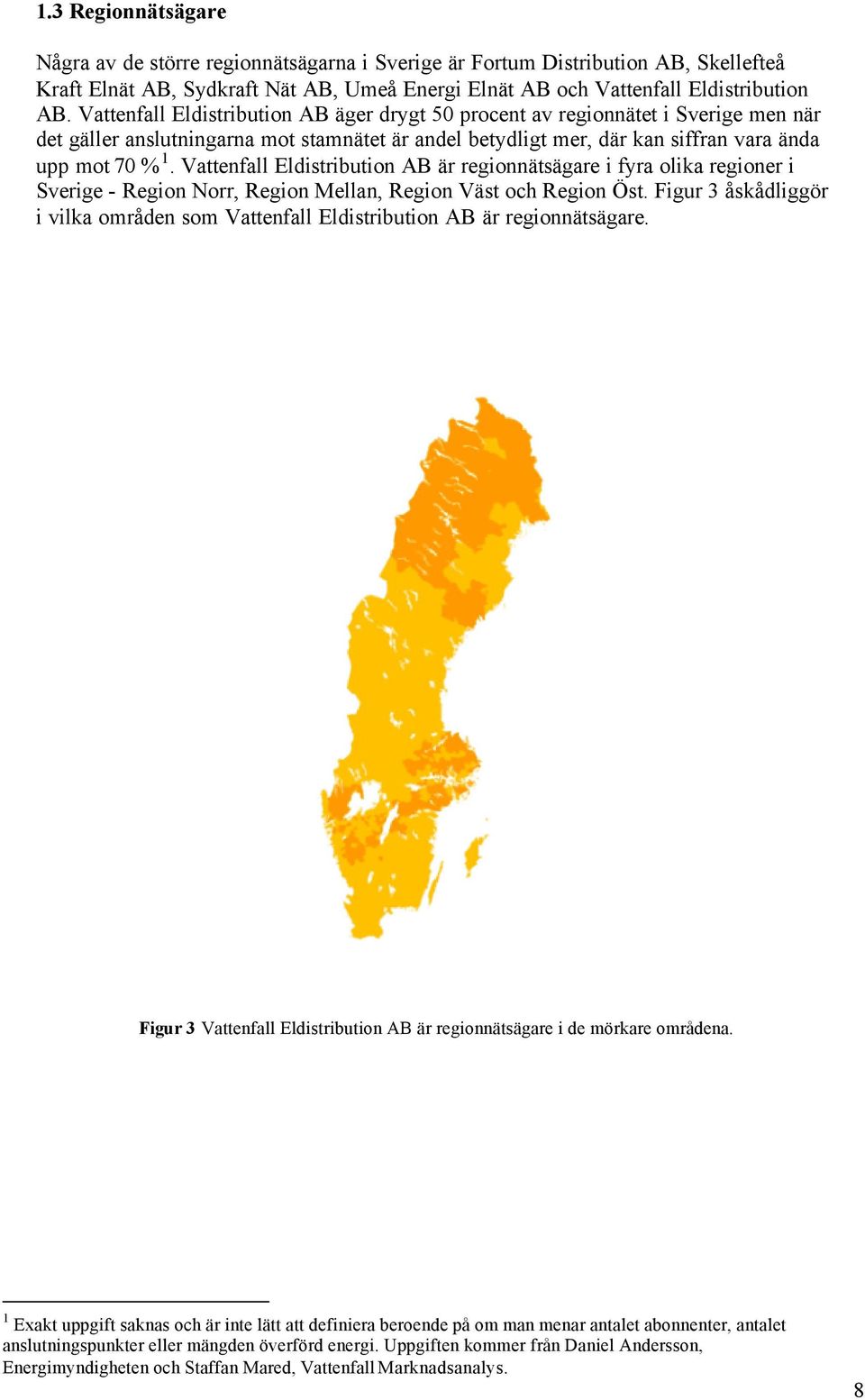 Vattenfall Eldistribution AB är regionnätsägare i fyra olika regioner i Sverige - Region Norr, Region Mellan, Region Väst och Region Öst.