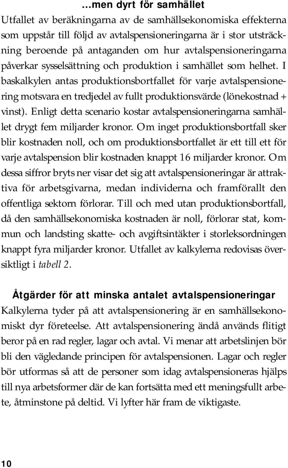 I baskalkylen antas produktionsbortfallet för varje avtalspensionering motsvara en tredjedel av fullt produktionsvärde (lönekostnad + vinst).