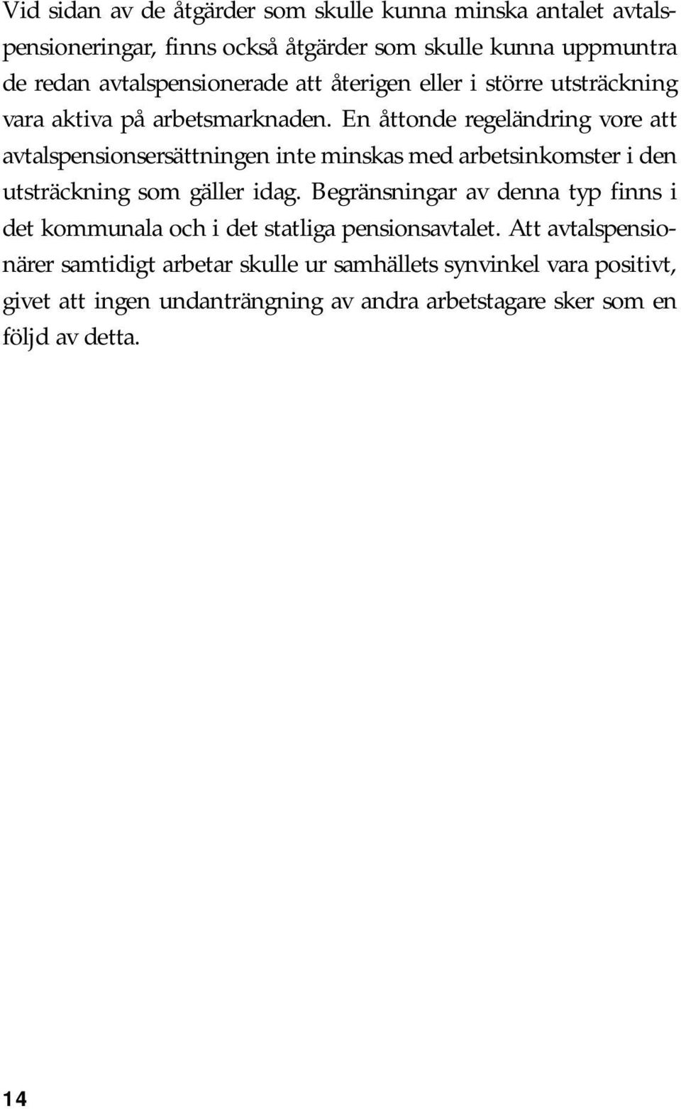 En åttonde regeländring vore att avtalspensionsersättningen inte minskas med arbetsinkomster i den utsträckning som gäller idag.