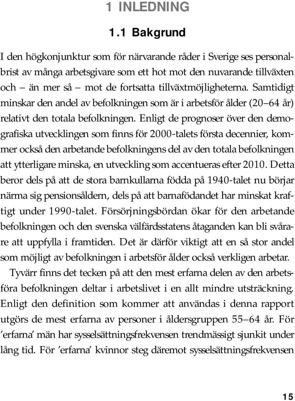 Samtidigt minskar den andel av befolkningen som är i arbetsför ålder (20 64 år) relativt den totala befolkningen.