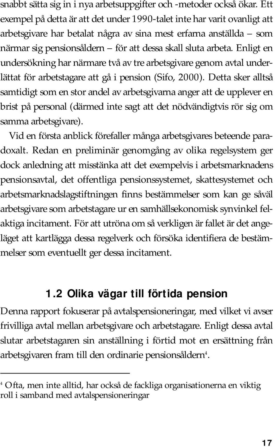arbeta. Enligt en undersökning har närmare två av tre arbetsgivare genom avtal underlättat för arbetstagare att gå i pension (Sifo, 2000).