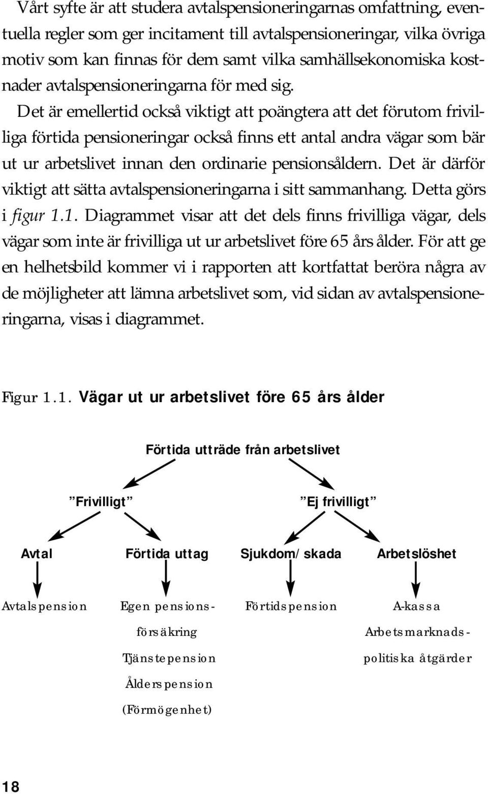 Det är emellertid också viktigt att poängtera att det förutom frivilliga förtida pensioneringar också finns ett antal andra vägar som bär ut ur arbetslivet innan den ordinarie pensionsåldern.