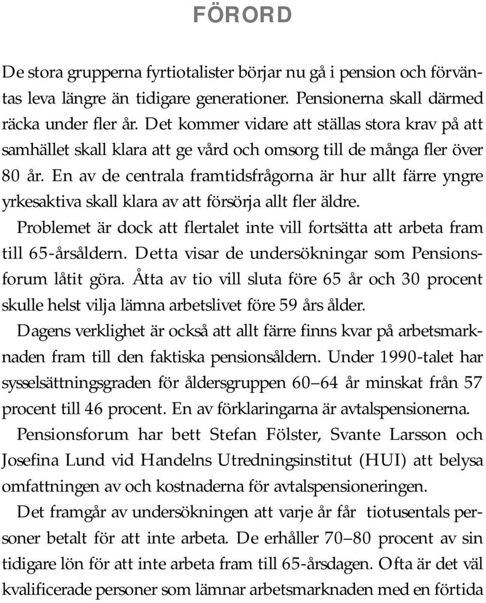 En av de centrala framtidsfrågorna är hur allt färre yngre yrkesaktiva skall klara av att försörja allt fler äldre.