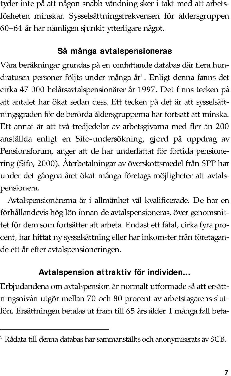 Enligt denna fanns det cirka 47 000 helårsavtalspensionärer år 1997. Det finns tecken på att antalet har ökat sedan dess.