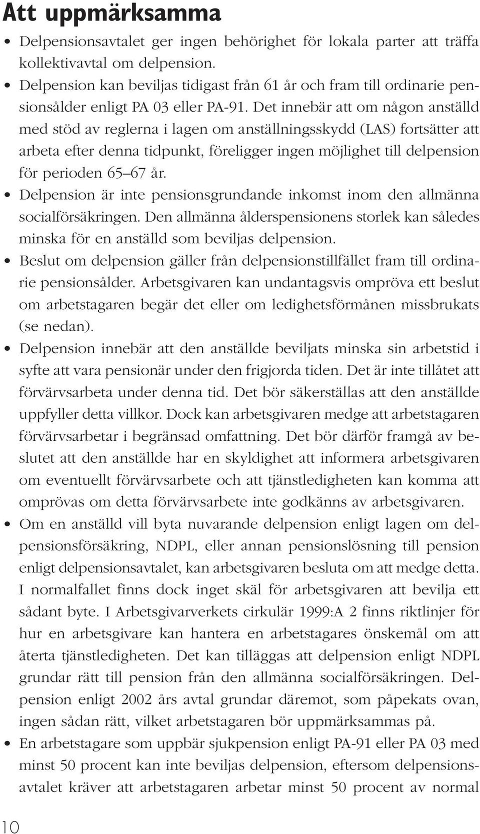 Det innebär att om någon anställd med stöd av reglerna i lagen om anställningsskydd (LAS) fortsätter att arbeta efter denna tidpunkt, föreligger ingen möjlighet till delpension för perioden 65 67 år.