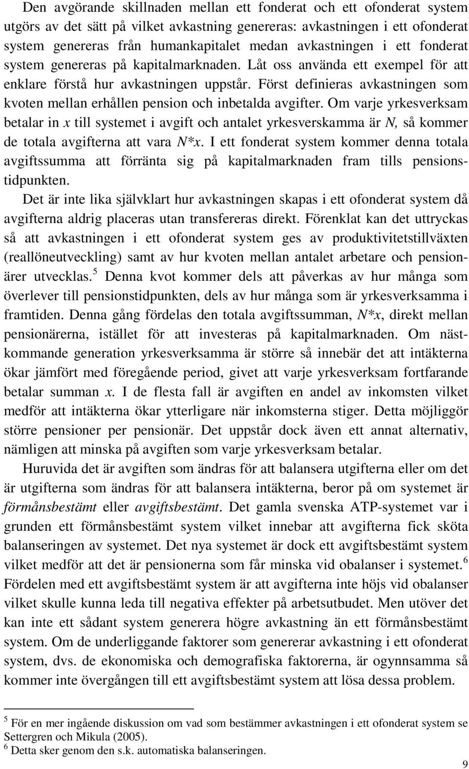 Först definieras avkastningen som kvoten mellan erhållen pension och inbetalda avgifter.