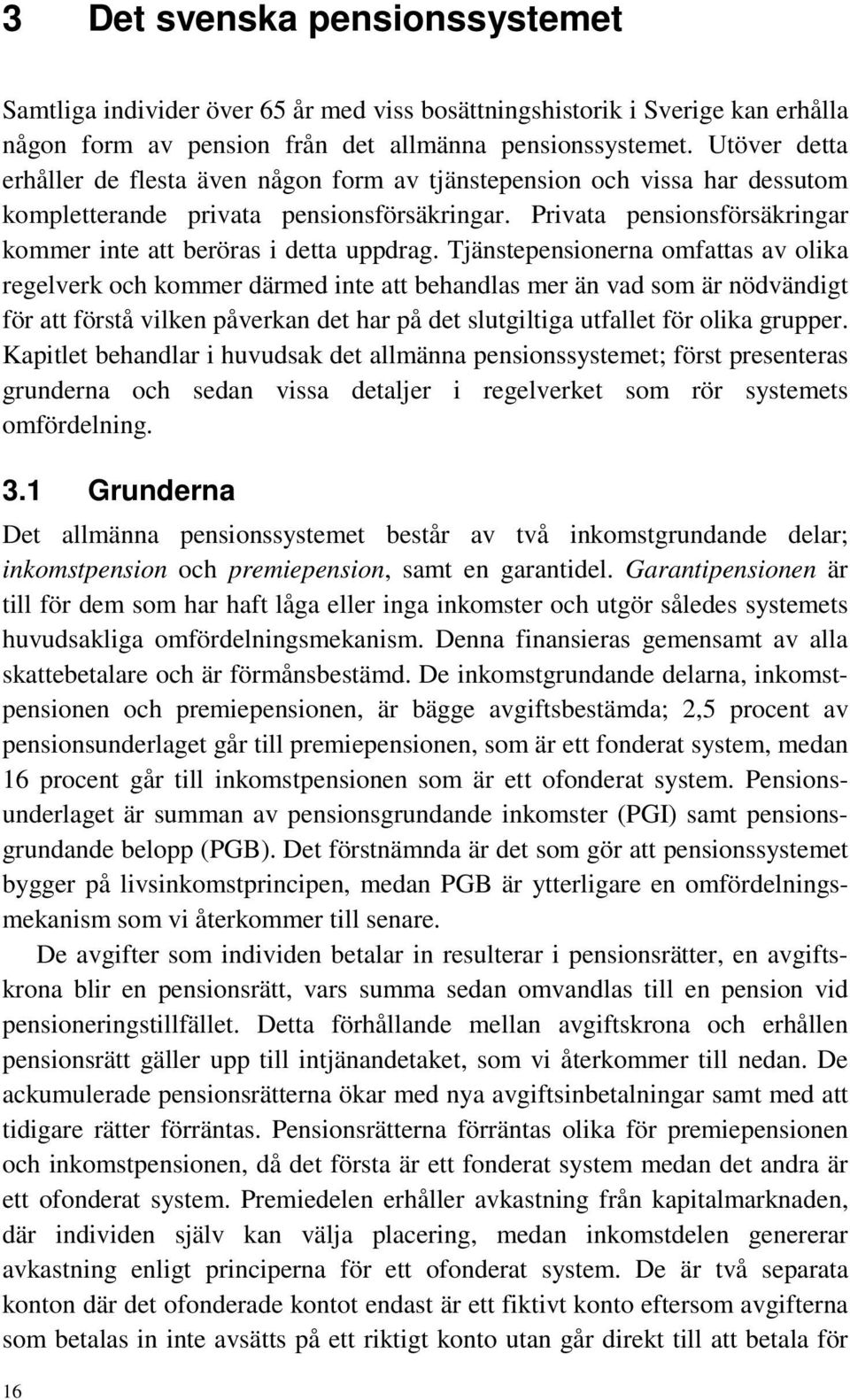 Privata pensionsförsäkringar kommer inte att beröras i detta uppdrag.