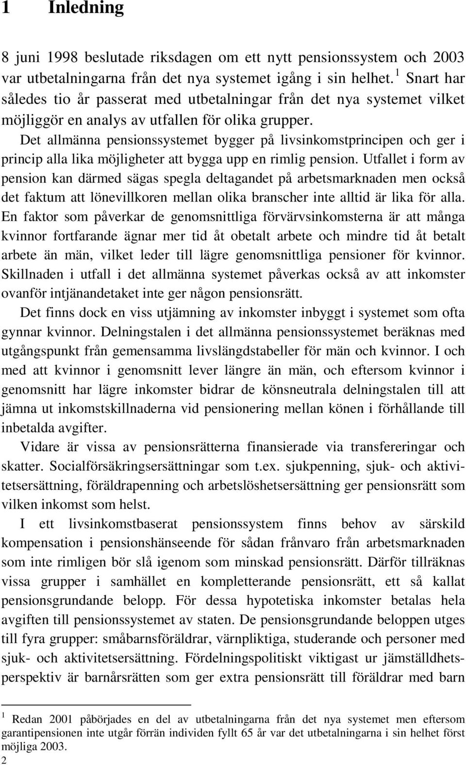 Det allmänna pensionssystemet bygger på livsinkomstprincipen och ger i princip alla lika möjligheter att bygga upp en rimlig pension.