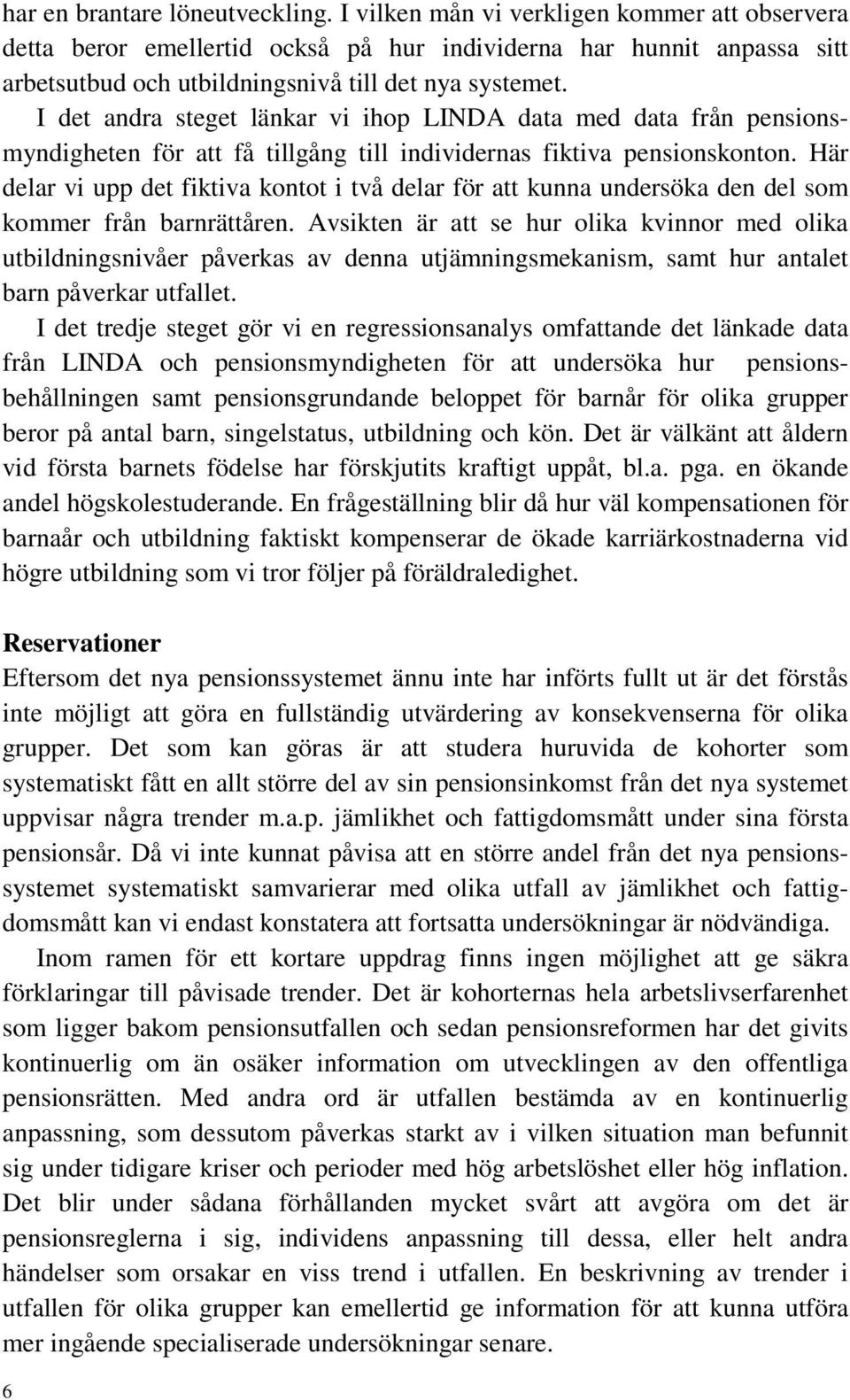 I det andra steget länkar vi ihop LINDA data med data från pensionsmyndigheten för att få tillgång till individernas fiktiva pensionskonton.