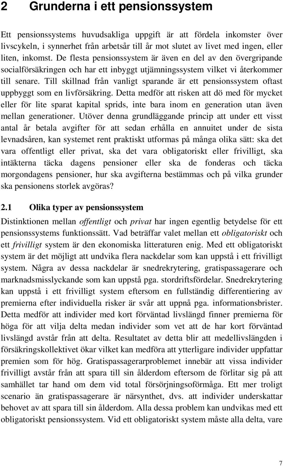 Till skillnad från vanligt sparande är ett pensionssystem oftast uppbyggt som en livförsäkring.