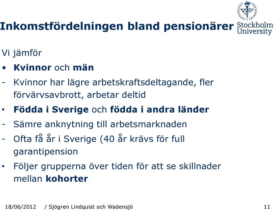 länder - Sämre anknytning till arbetsmarknaden - Ofta få år i Sverige (40 år krävs för full