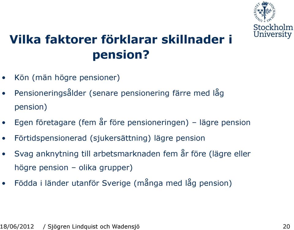 år före pensioneringen) lägre pension Förtidspensionerad (sjukersättning) lägre pension Svag anknytning till