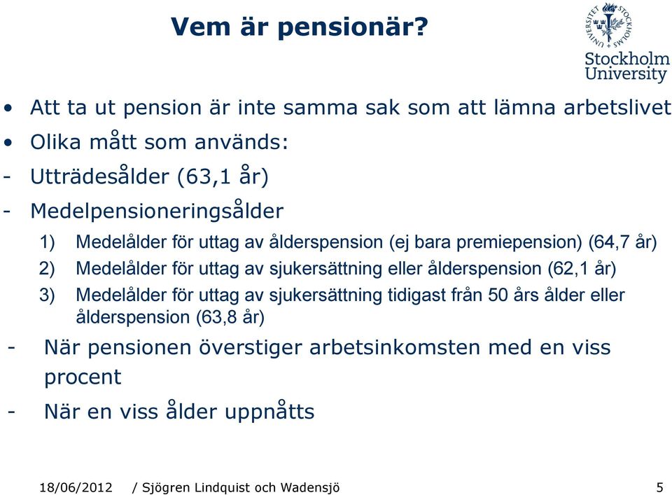 Medelpensioneringsålder 1) Medelålder för uttag av ålderspension (ej bara premiepension) (64,7 år) 2) Medelålder för uttag av