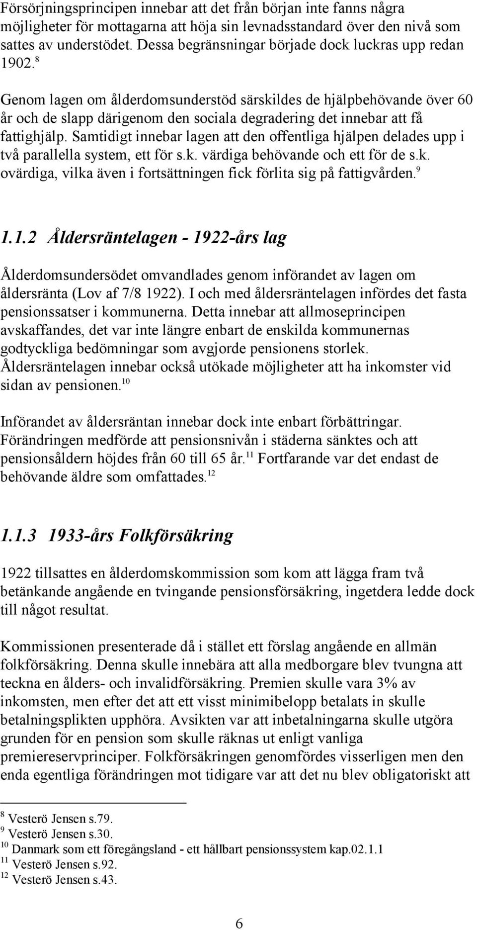 8 Genom lagen om ålderdomsunderstöd särskildes de hjälpbehövande över 60 år och de slapp därigenom den sociala degradering det innebar att få fattighjälp.