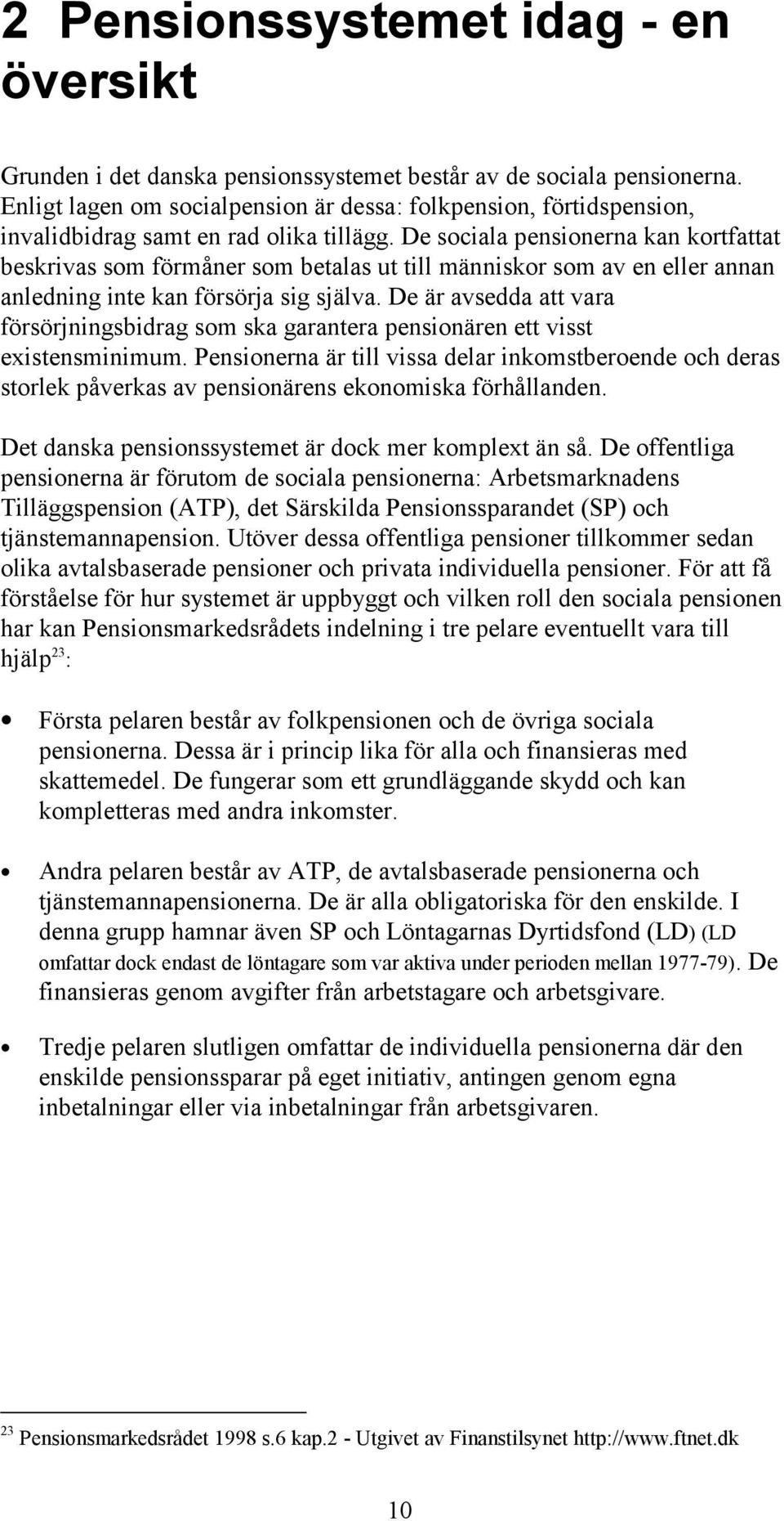 De sociala pensionerna kan kortfattat beskrivas som förmåner som betalas ut till människor som av en eller annan anledning inte kan försörja sig själva.