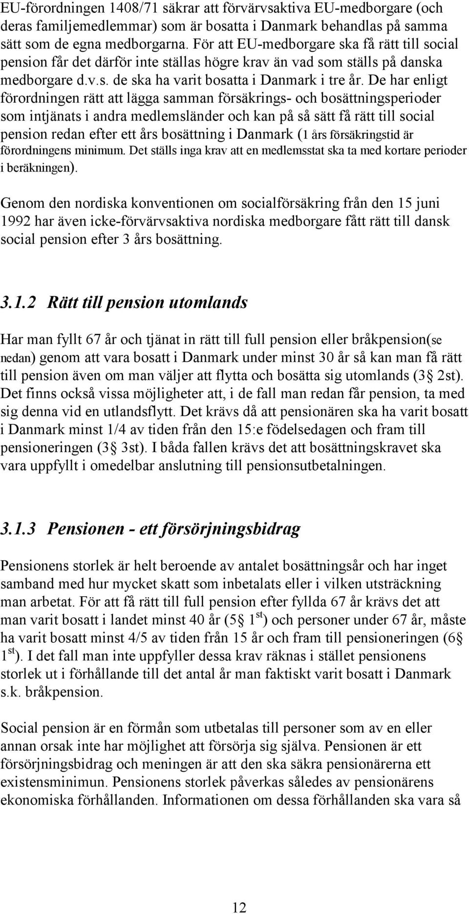 De har enligt förordningen rätt att lägga samman försäkrings- och bosättningsperioder som intjänats i andra medlemsländer och kan på så sätt få rätt till social pension redan efter ett års bosättning