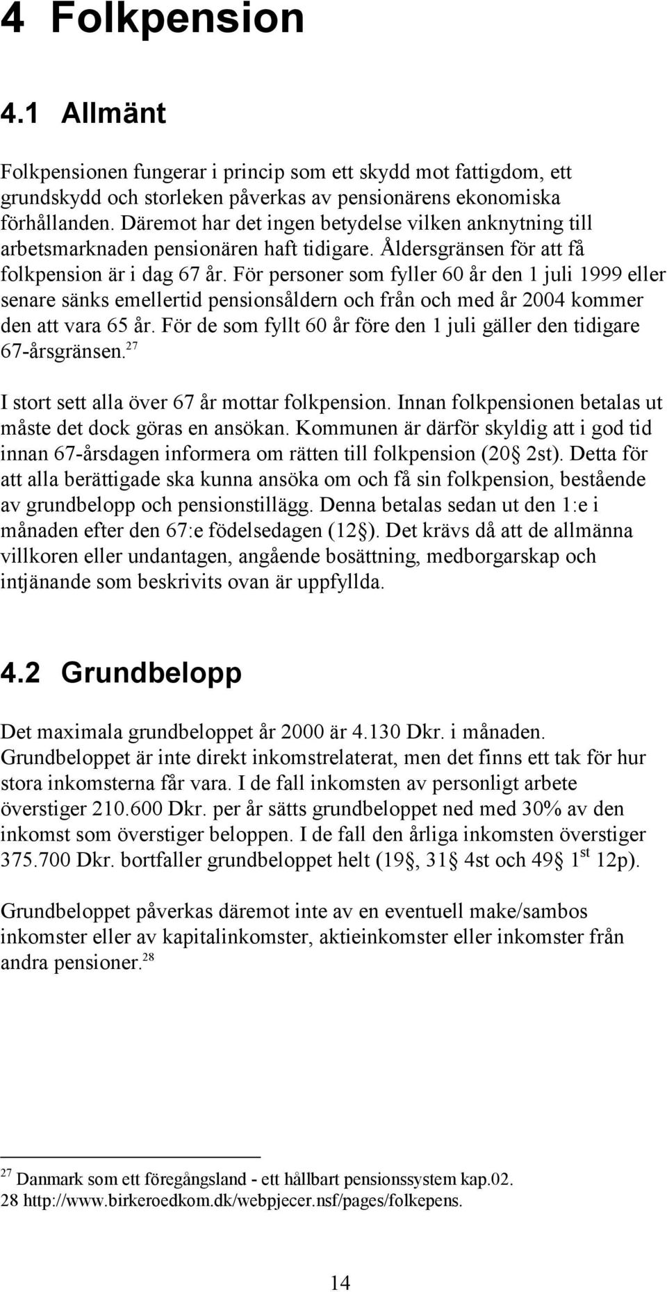 För personer som fyller 60 år den 1 juli 1999 eller senare sänks emellertid pensionsåldern och från och med år 2004 kommer den att vara 65 år.