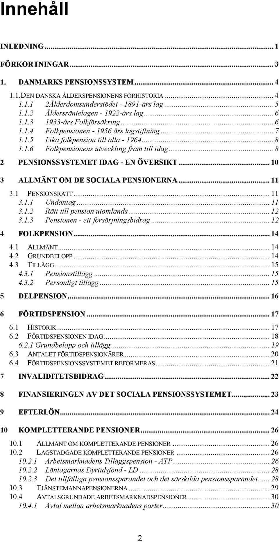 .. 8 2 PENSIONSSYSTEMET IDAG - EN ÖVERSIKT... 10 3 ALLMÄNT OM DE SOCIALA PENSIONERNA... 11 3.1 PENSIONSRÄTT... 11 3.1.1 Undantag... 11 3.1.2 Rätt till pension utomlands... 12 3.1.3 Pensionen - ett försörjningsbidrag.