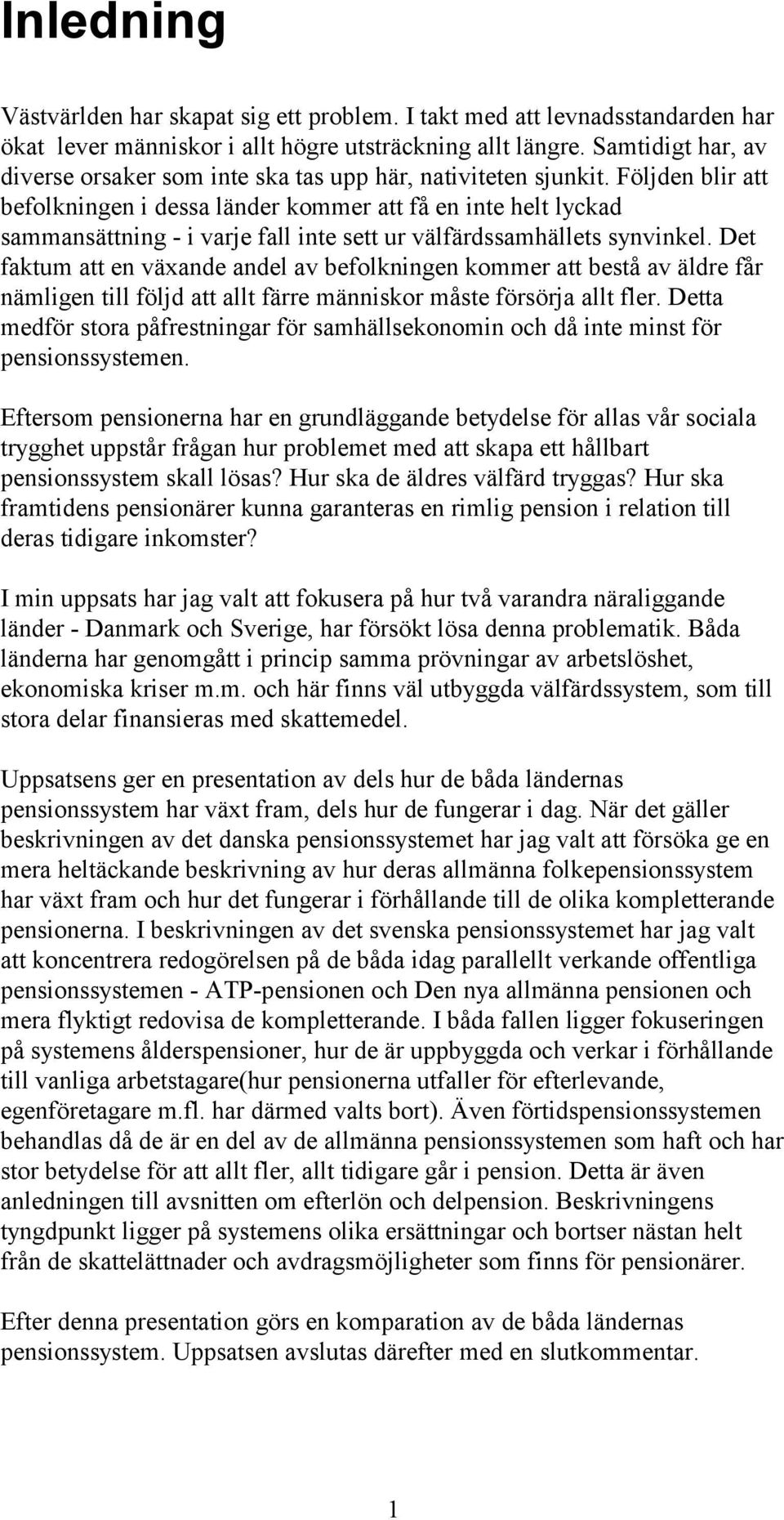 Följden blir att befolkningen i dessa länder kommer att få en inte helt lyckad sammansättning - i varje fall inte sett ur välfärdssamhällets synvinkel.