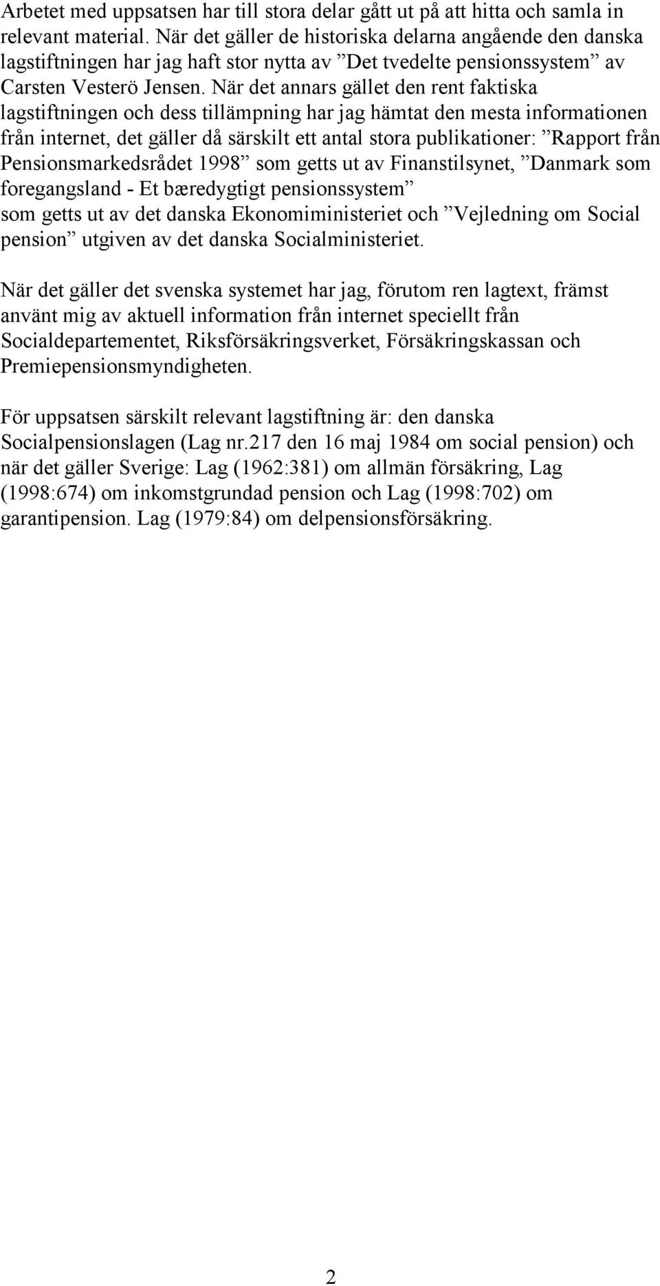 När det annars gället den rent faktiska lagstiftningen och dess tillämpning har jag hämtat den mesta informationen från internet, det gäller då särskilt ett antal stora publikationer: Rapport från