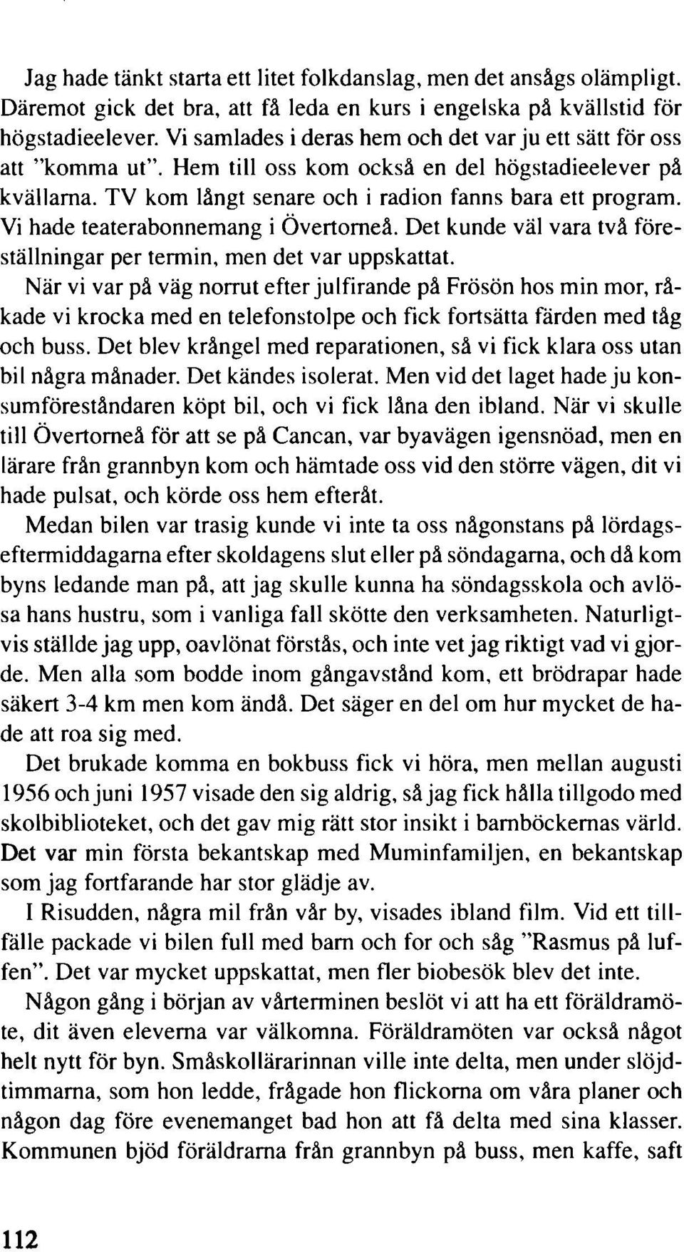 Vi hade teaterabonnemang i Övertorneå. Det kunde väl vara två föreställningar per termin, men det var uppskattat.